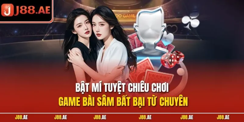 Bật mí tuyệt chiêu chơi game bài sâm bất bại từ chuyên