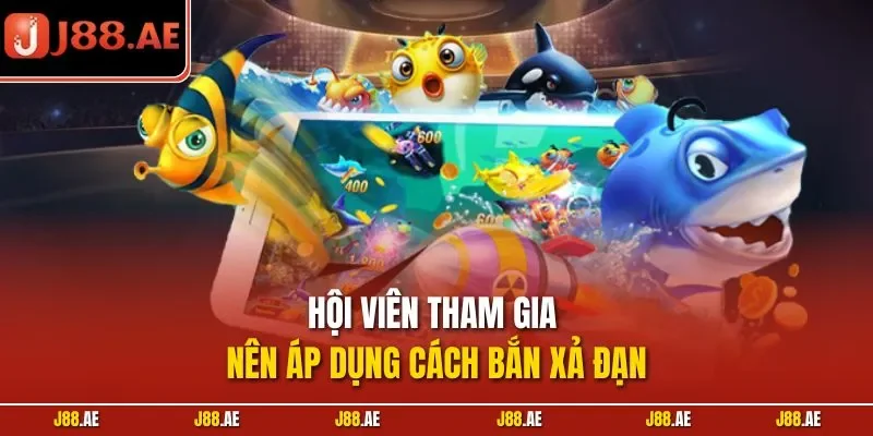 Hội viên tham gia nên áp dụng cách bắn xả đạn