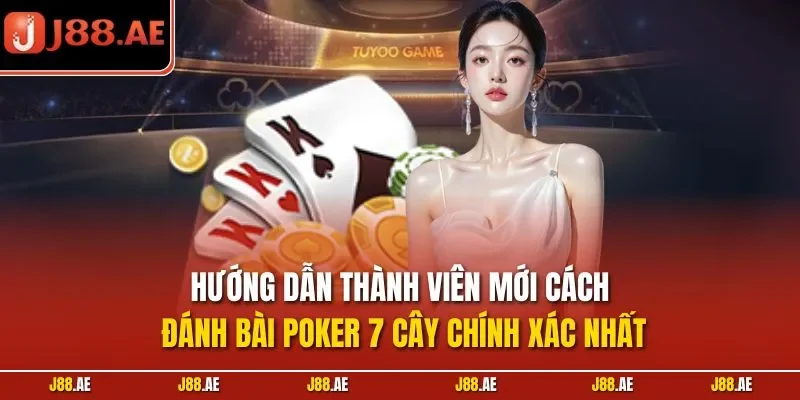 Hướng dẫn thành viên mới cách đánh bài Poker 7 cây chính xác nhất
