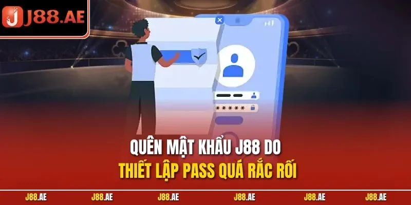 Quên mật khẩu J88 do thiết lập pass quá rắc rối