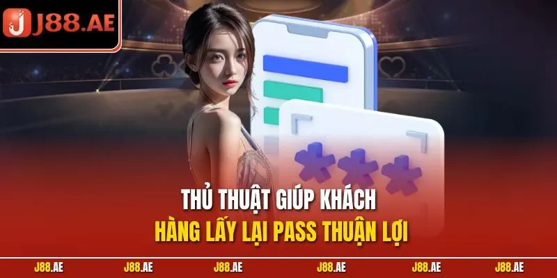 Thủ thuật giúp khách hàng lấy lại pass thuận lợi