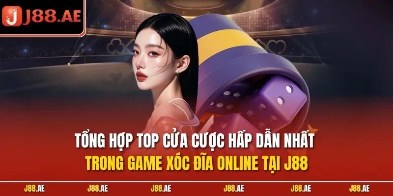 Tổng hợp top cửa cược hấp dẫn nhất trong game xóc đĩa online tại J88